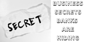 Business Secrets Banks Are Hiding