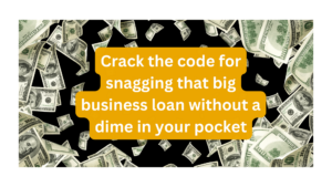 Cracking the code for how to get a large business loan with no money.