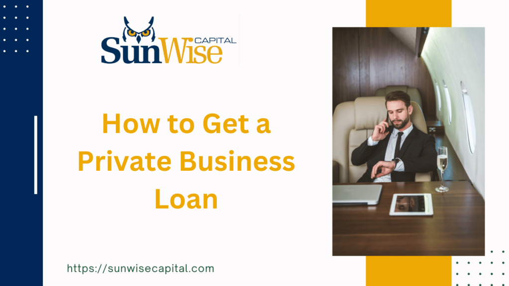Sunwise Capital explores How to Get a Private Business Loan