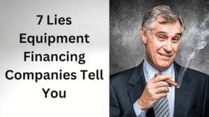 7 Lies Equipment Financing Companies Tell You