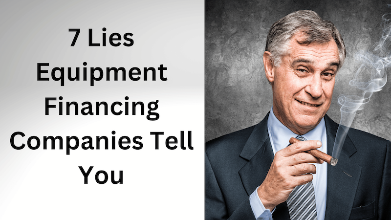7 Lies Equipment Financing Companies Tell You