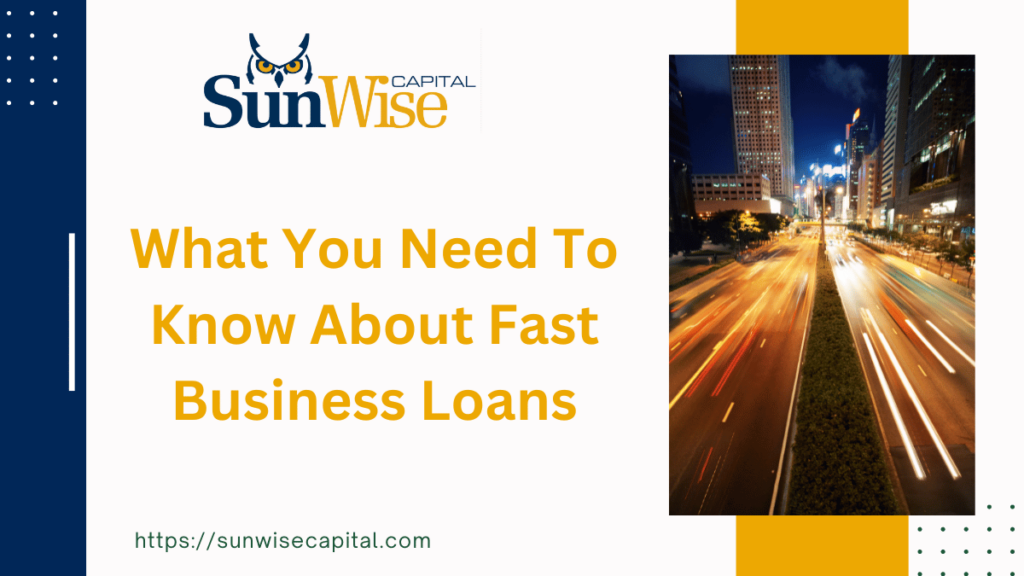 Sunwise Capital answers the question What You Need To Know About Fast Business Loans