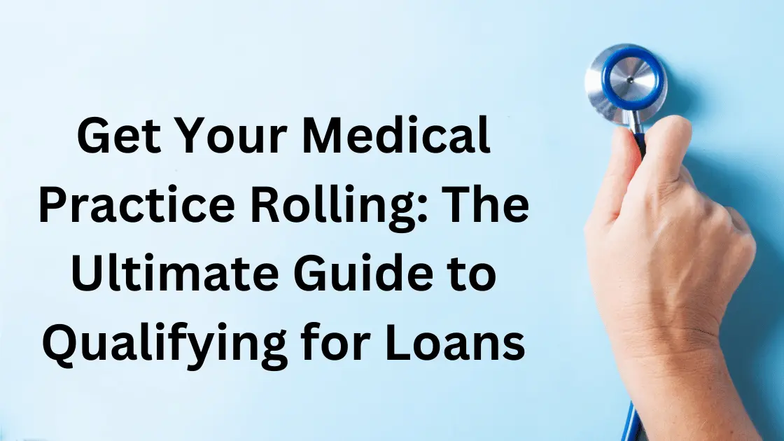 How To Qualify For Medical Practice Loans