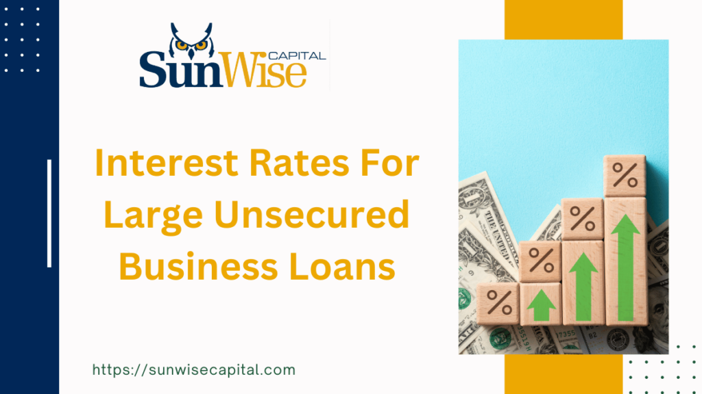 Sunwise Capital offer insight into Interest Rates For Large Unsecured Business Loans
