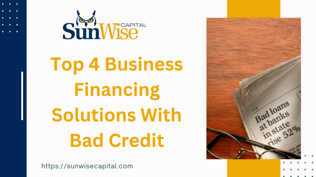 Top 4 Business Financing Solutions With Bad Credit