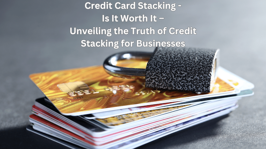 Credit Card Stacking - Is It Worth It – Unveiling the Truth of Credit Stacking for Businesses