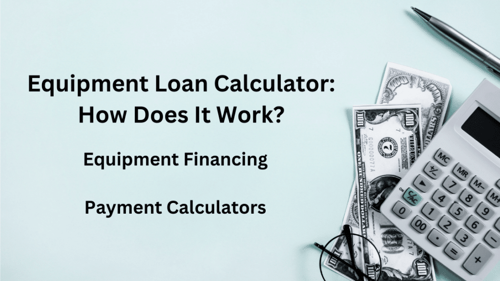 Equipment Loan Calculator How Does It Work: Best 5 Financing