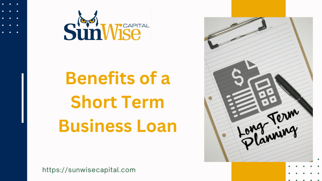 Sunwise Capital explores Benefits of a Short Term Business Loan 