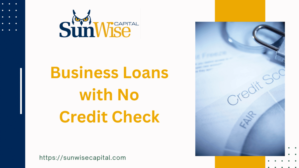 Sunwise Capital explores Business Loans with No Credit Check