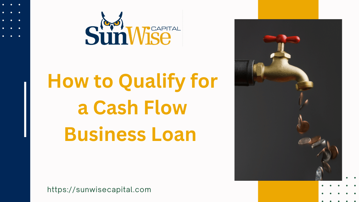 Discover with Sunwise Capital How to Qualify for a Cash Flow Business Loan