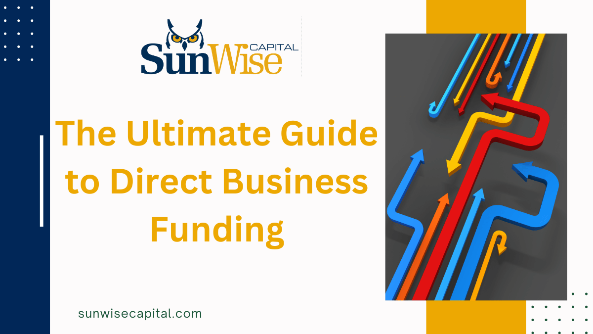 Sunwise Capital explains the The Ultimate Guide to Direct Business Funding