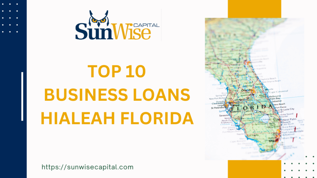 Discover the Top 10 Business Loans Hialeah Florida. with Sunwise Capital