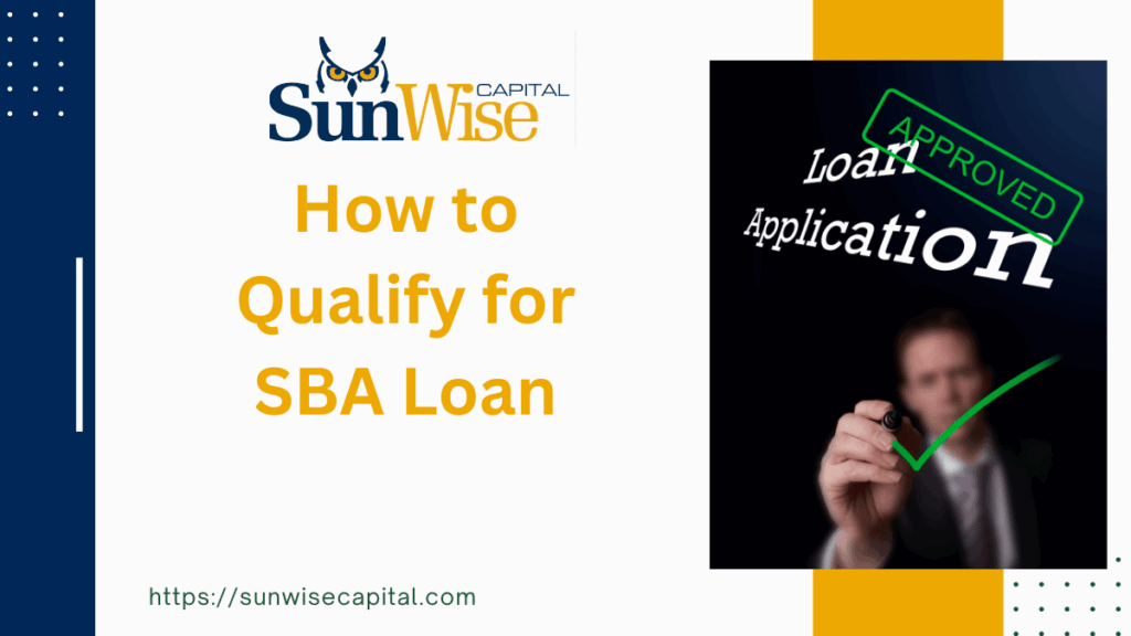 Sunwise Capital provides a comprehensive guide on How to Qualify for SBA Loan